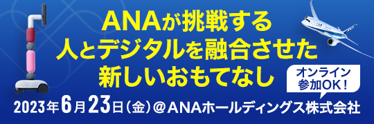 ANAが挑戦する人とデジタルを融合させた新しいおもてなし 2023年6月23日（金）@ANAホールディングス株式会社